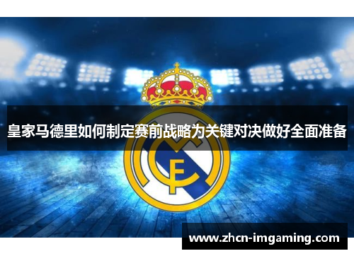 皇家马德里如何制定赛前战略为关键对决做好全面准备