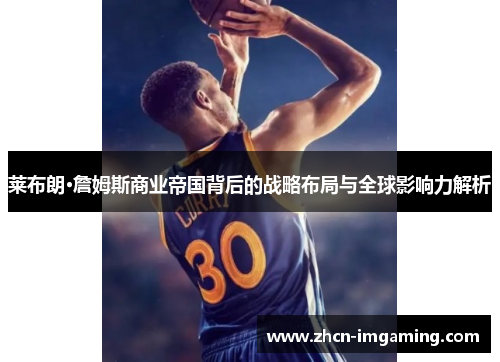 莱布朗·詹姆斯商业帝国背后的战略布局与全球影响力解析